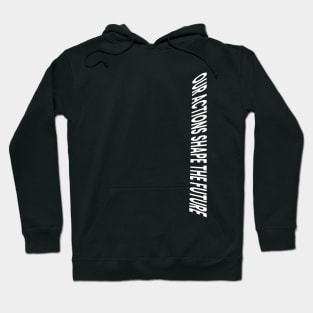 Our actions shape the future Hoodie